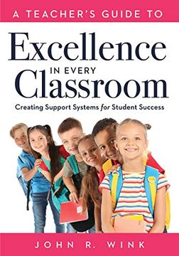 portada A Teacher'S Guide to Excellence in Every Classroom: Creating Support Systems for Student Success (Creating Support Systems to Increase Academic Achievement and Maximize Student Success) (en Inglés)