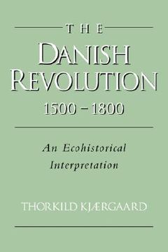 portada The Danish Revolution, 1500 1800: An Ecohistorical Interpretation (Studies in Environment and History) (en Inglés)