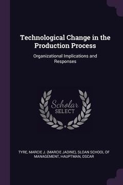 portada Technological Change in the Production Process: Organizational Implications and Responses