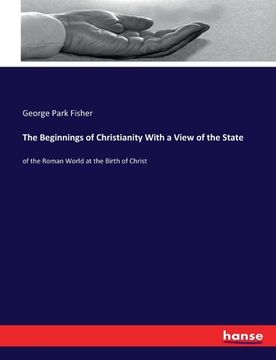 portada The Beginnings of Christianity With a View of the State: of the Roman World at the Birth of Christ (en Inglés)