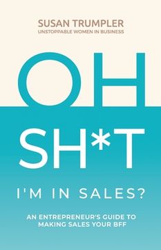 portada OH SH*T, I'm in Sales?: An Entrepreneur's Guide to Making Sales Your BFF