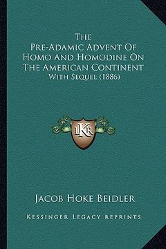portada the pre-adamic advent of homo and homodine on the american continent: with sequel (1886) (en Inglés)