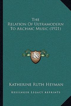 portada the relation of ultramodern to archaic music (1921) (en Inglés)