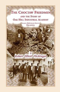 portada the choctaw freedmen and the story of oak hill industrial academy, valiant, mccurtain county, oklahoma, now called the alice lee elliott memorial. inc (en Inglés)