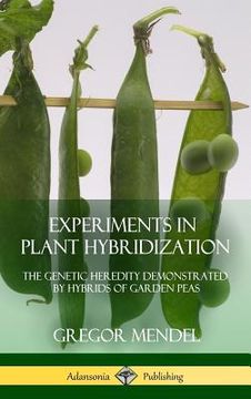 portada Experiments in Plant Hybridization: The Genetic Heredity Demonstrated by Hybrids of Garden Peas (Hardcover) (en Inglés)