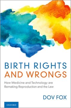 portada Birth Rights and Wrongs: How Medicine and Technology are Remaking Reproduction and the law (en Inglés)