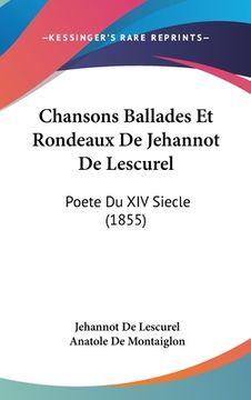 portada Chansons Ballades Et Rondeaux De Jehannot De Lescurel: Poete Du XIV Siecle (1855) (en Francés)