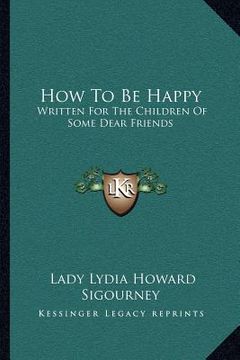 portada how to be happy: written for the children of some dear friends