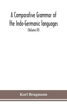 portada A Comparative Grammar Of the Indo-Germanic languages a concise exposition of the history of Sanskrit, Old Iranian (Avestic and old Persian), Old Armen (en Inglés)