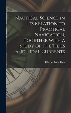 portada Nautical Science in Its Relation to Practical Navigation, Together With a Study of the Tides and Tidal Currents (en Inglés)