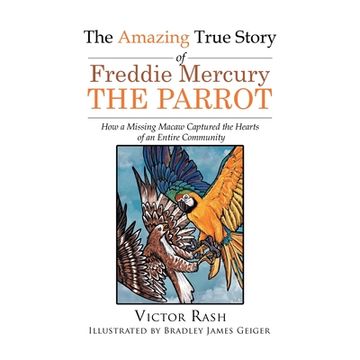 portada The Amazing True Story of Freddie Mercury The Parrot: How a Missing Macaw Captured the Hearts of an Entire Community (en Inglés)