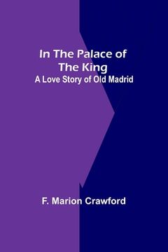 portada In The Palace Of The King; A Love Story Of Old Madrid 
