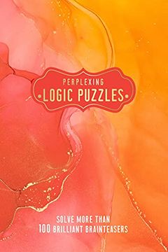portada Perplexing Logic Puzzles: Solve More Than 100 Brilliant Brainteasers (Pretty Puzzles) (in English)
