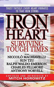 portada Iron Heart: Surviving Tough Times Featuring Niccolo Machiavelli, sun Tzu, Ralph Waldo Emerson, Charles Fillmore, Anthony Norvell 