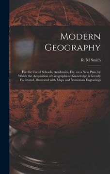 portada Modern Geography [microform]: for the Use of Schools, Academies, Etc. on a New Plan, by Which the Acquisition of Geographical Knowledge is Greatly F (en Inglés)