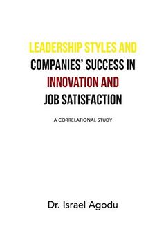 portada Leadership Styles and Companies’ Success in Innovation and job Satisfaction: A Correlational Study (en Inglés)
