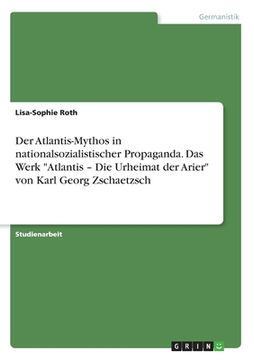 portada Der Atlantis-Mythos in nationalsozialistischer Propaganda. Das Werk "Atlantis - Die Urheimat der Arier" von Karl Georg Zschaetzsch (en Alemán)
