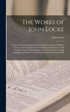 portada The Works of John Locke: Essay Concerning Human Understanding (Concluded) Defence of Mr. Locke's Opinion Concerning Personal Identity. of the C (en Inglés)
