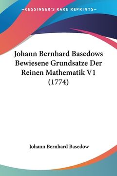 portada Johann Bernhard Basedows Bewiesene Grundsatze Der Reinen Mathematik V1 (1774) (en Alemán)