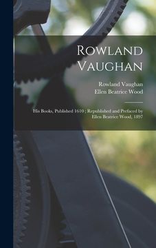 portada Rowland Vaughan: His Books, Published 1610; Republished and Prefaced by Ellen Beatrice Wood, 1897 (en Inglés)