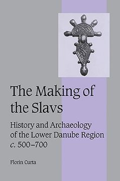 portada The Making of the Slavs: History and Archaeology of the Lower Danube Region, c. 500-700 (Cambridge Studies in Medieval Life and Thought: Fourth Series) (en Inglés)