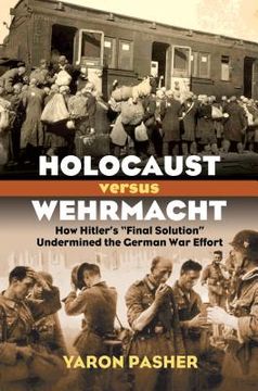 portada Holocaust Versus Wehrmacht: How Hitler's Final Solution Undermined the German War Effort (en Inglés)