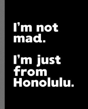 portada I'm not mad. I'm just from Honolulu.: A Fun Composition Book for a Native Honolulu, HI Resident and Sports Fan