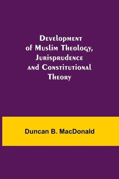 portada Development of Muslim Theology, Jurisprudence and Constitutional Theory (en Inglés)
