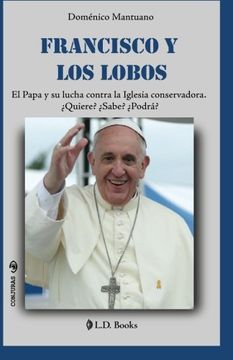 portada Francisco y los Lobos: El Papa y su Lucha Contra la Iglesia Conservadora. Quiere? Sabe? Podra?