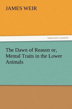 portada the dawn of reason or, mental traits in the lower animals