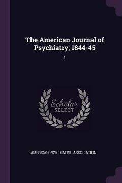 portada The American Journal of Psychiatry, 1844-45: 1 (en Inglés)