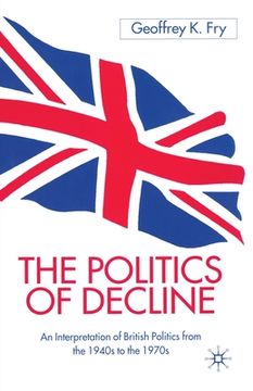 portada The Politics of Decline: An Interpretation of British Politics from the 1940s to the 1970s (en Inglés)