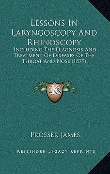 portada lessons in laryngoscopy and rhinoscopy: including the diagnosis and treatment of diseases of the throat and nose (1879) (in English)