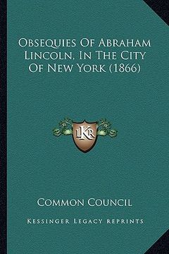 portada obsequies of abraham lincoln, in the city of new york (1866) (en Inglés)