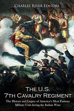 portada The U. S. 7th Cavalry Regiment: The History and Legacy of America’S Most Famous Military Unit During the Indian Wars (en Inglés)