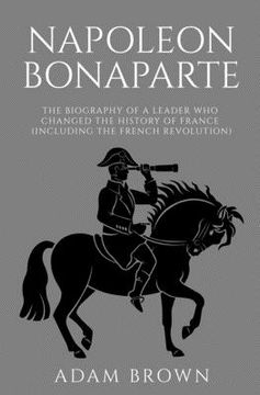 portada Napoleon Bonaparte: The Biography of a Leader Who Changed the History of France (Including the French Revolution) (en Inglés)