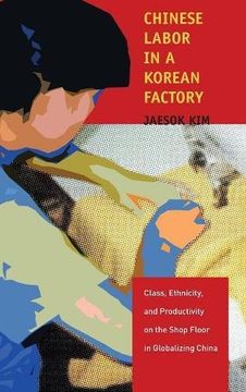 portada Chinese Labor in a Korean Factory: Class, Ethnicity, and Productivity on the Shop Floor in Globalizing China (en Inglés)