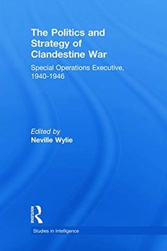portada The Politics and Strategy of Clandestine War: Special Operations Executive, 1940-1946 (en Inglés)