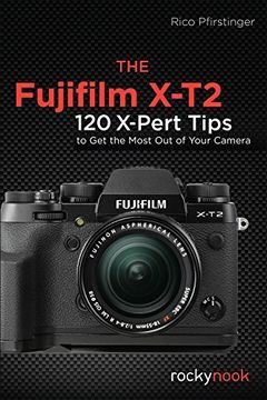 portada The Fujifilm X-T2: 120 X-Pert Tips to Get the Most Out of Your Camera (en Inglés)
