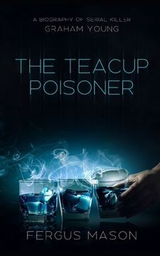 portada The Teacup Poisoner: A Biography of Serial Killer Graham Young (en Inglés)