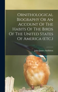 portada Ornithological Biography Or An Account Of The Habits Of The Birds Of The United States Of America (etc.)