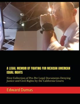 portada A Legal Memoir of Fighting for Mexican American Equal Rights: First Collection of Pro Per Legal Documents Denying Justice and Civil Rights by the Cali