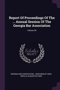 portada Report Of Proceedings Of The ... Annual Session Of The Georgia Bar Association; Volume 39 (en Inglés)