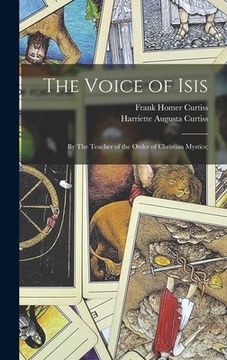 portada The Voice of Isis: By The Teacher of the Order of Christian Mystics; (en Inglés)