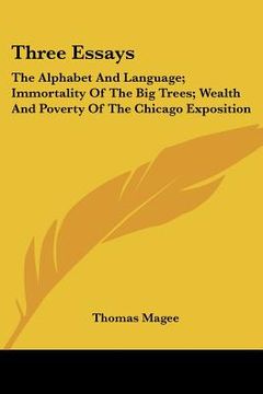 portada three essays: the alphabet and language; immortality of the big trees; wealth and poverty of the chicago exposition (en Inglés)