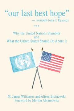 portada our last best hope -president john f. kennedy: why the united nations stumbles and what the united states should do about it