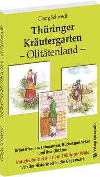 portada Thüringer Kräutergarten? Olitätenland: Naturheilmittel aus dem Thüringer Wald: Naturheilmittel aus dem Thüringer Wald - Kräuterfrauen, Laboranten, Buckelapotheker und Ihre Olitäten (in German)