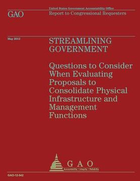 portada Streamlining Government: Questions to Consider When Evaluating Proposals to Consolidate Physical Infrastructure and Management Functions (en Inglés)