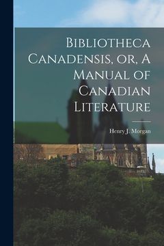 portada Bibliotheca Canadensis, or, A Manual of Canadian Literature [microform] (in English)