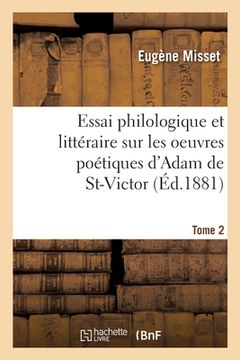 portada Essai Philologique Et Littéraire Sur Les Oeuvres Poétiques d'Adam de St-Victor: Poésie Rythmique Du Moyen Âge. Tome 2 (en Francés)